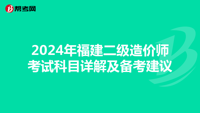 2024年福建二級造價師考試科目詳解及備考建議