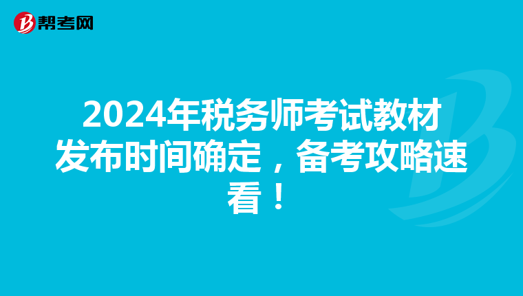 2024年税务师考试教材发布时间确定，备考攻略速看！