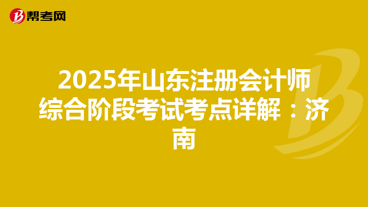 2025年山東注冊會計師綜合階段考試考點詳解：濟南