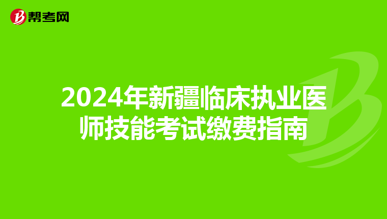 2024年新疆临床执业医师技能考试缴费指南