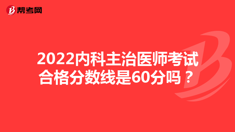 2022内科主治医师考试合格分数线是60分吗？
