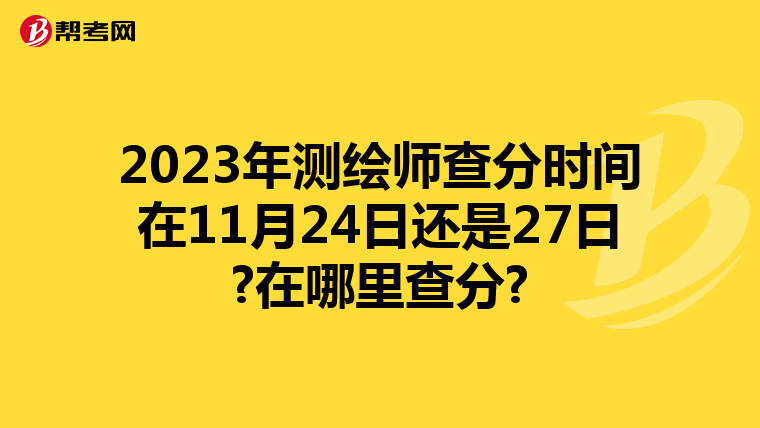 2023年测绘师查分时间在11月24日还是27日?在哪里查分?