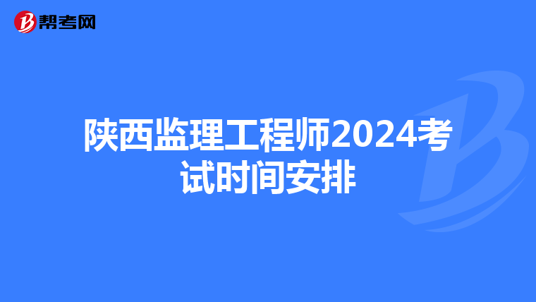 陕西监理工程师2024考试时间安排