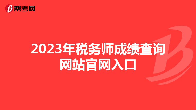 2023年税务师成绩查询网站官网入口