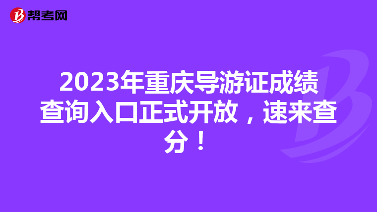 2023年重庆导游证成绩查询入口正式开放，速来查分！