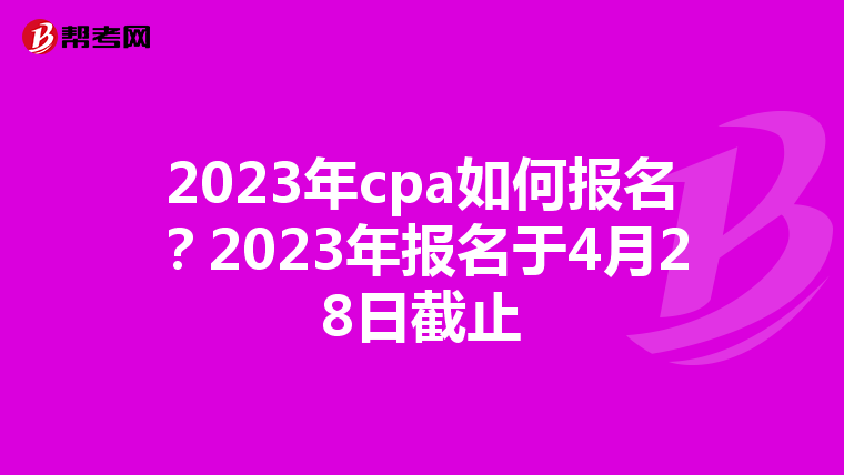 2023年cpa如何報名?2023年報名于4月28日截止