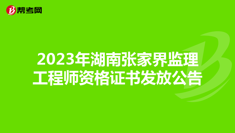 2023年湖南张家界监理工程师资格证书发放公告