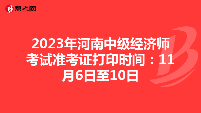 2023年河南中級(jí)經(jīng)濟(jì)師考試準(zhǔn)考證打印時(shí)間:11月6日至10日