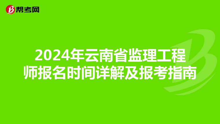 2024年云南省监理工程师报名时间详解及报考指南