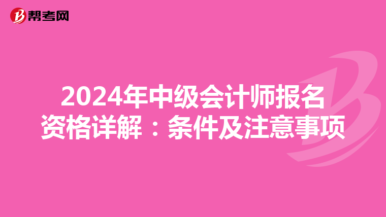 2024年中级会计师报名资格详解：条件及注意事项