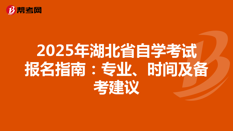 2025年湖北省自学考试报名指南：专业、时间及备考建议