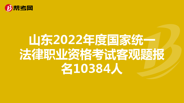 山东2022年度国家统一法律职业资格考试客观题报名10384人