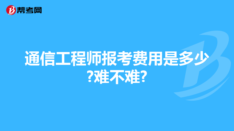 通信工程师报考费用是多少?难不难?