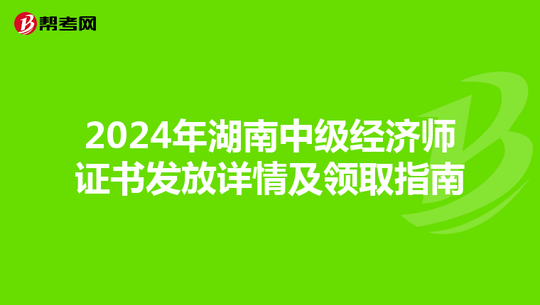 2024年湖南中級經濟師證書發放詳情及領取指南