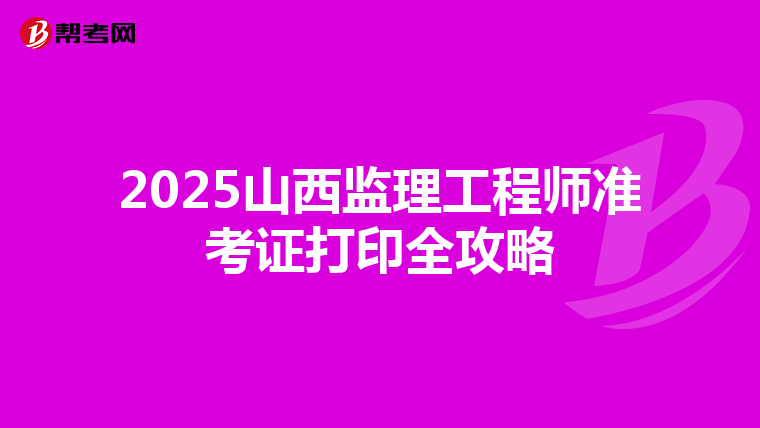 2025山西监理工程师准考证打印全攻略