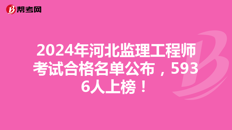 2024年河北监理工程师考试合格名单公布，5936人上榜！
