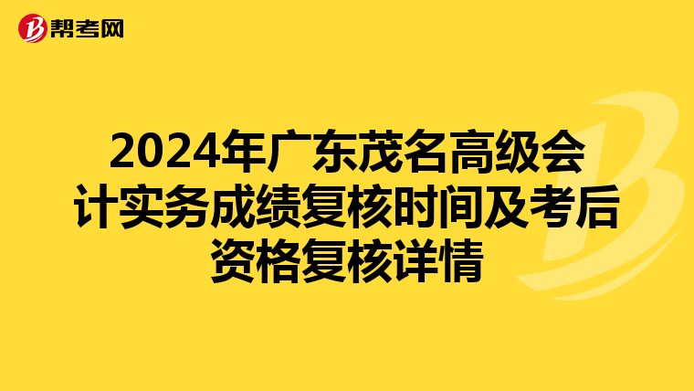 2024年广东茂名高级会计实务成绩复核时间及考后资格复核详情
