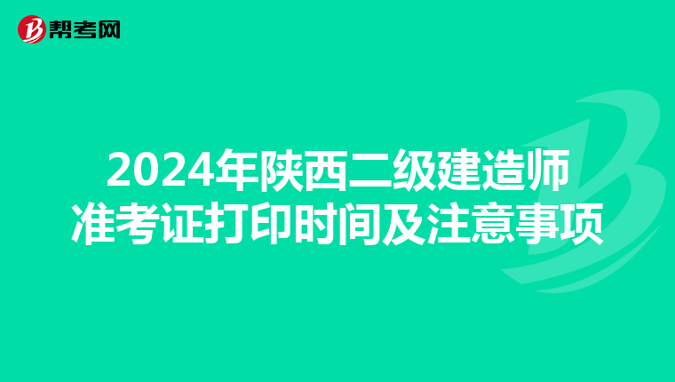 2024年陜西二級(jí)建造師準(zhǔn)考證打印時(shí)間及注意事項(xiàng)