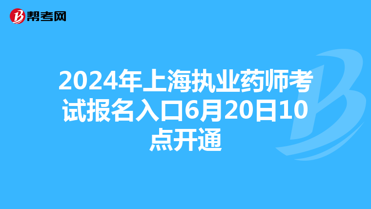 2024年上海执业药师考试报名入口6月20日10点开通