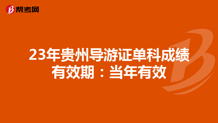 23年贵州导游证单科成绩有效期：当年有效
