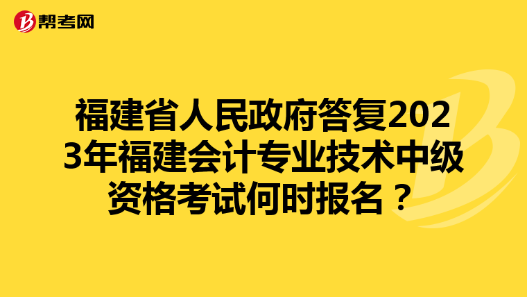 福建省人民政府答復(fù)2023年福建會(huì)計(jì)專業(yè)技術(shù)中級(jí)資格考試何時(shí)報(bào)名？