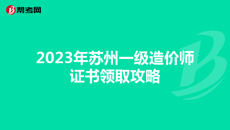 2023年苏州一级造价师证书领取攻略