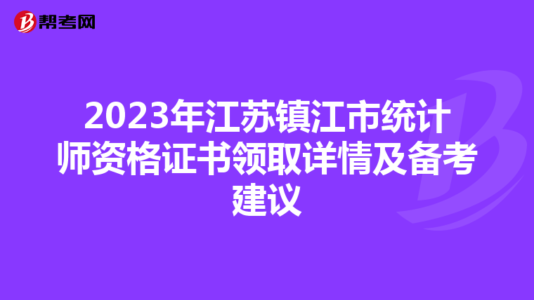 2023年江苏镇江市统计师资格证书领取详情及备考建议