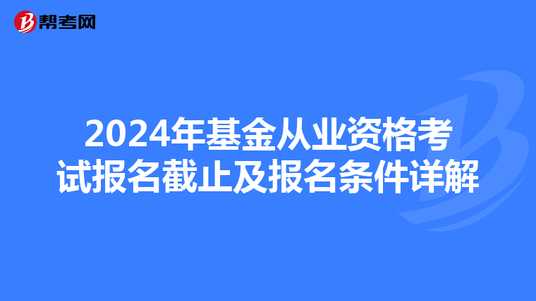 2024年基金從業資格考試報名截止及報名條件詳解
