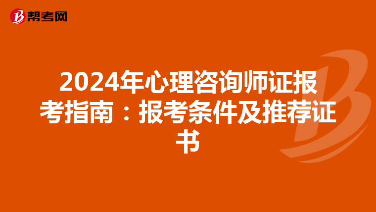 2024年心理咨询师证报考指南：报考条件及推荐证书