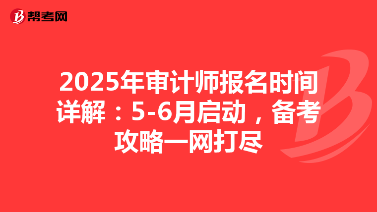 2025年审计师报名时间详解：5-6月启动，备考攻略一网打尽