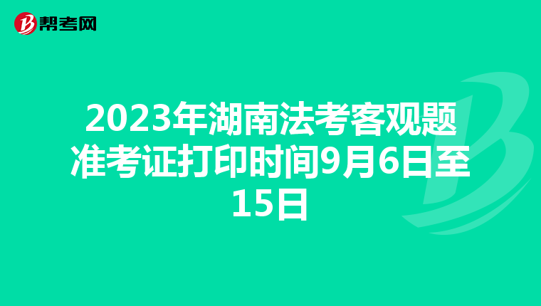 2023年湖南法考客观题准考证打印时间9月6日至15日
