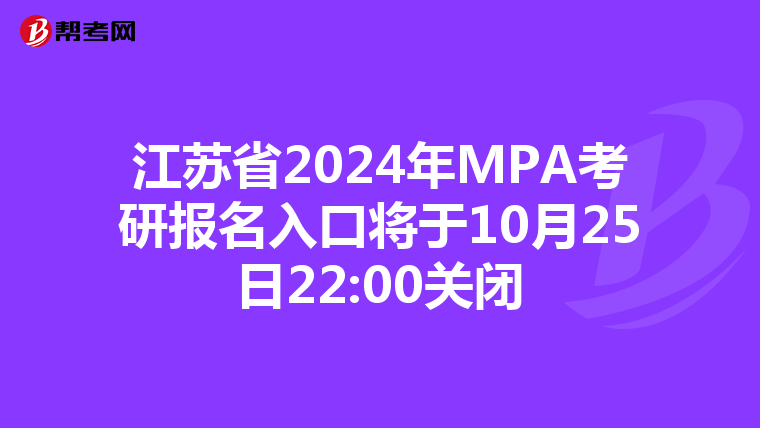 江苏省2024年MPA考研报名入口将于10月25日22:00关闭