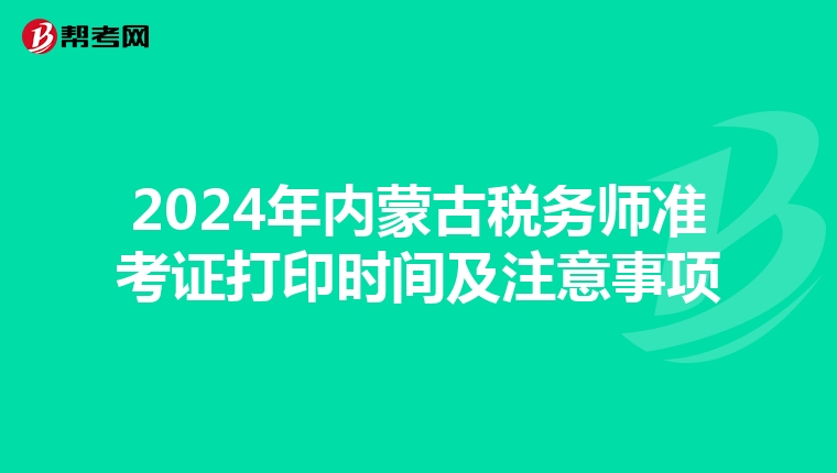 2024年内蒙古税务师准考证打印时间及注意事项
