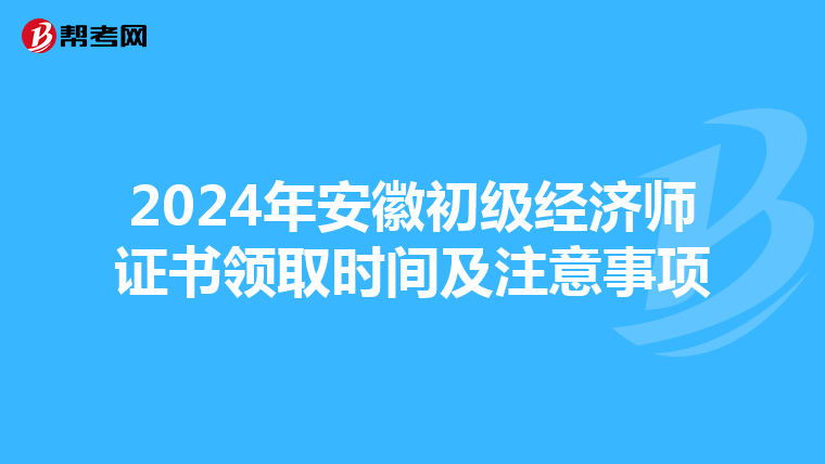 2024年安徽初級經濟師證書領取時間及注意事項