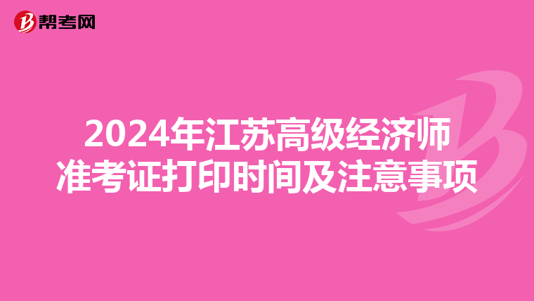 2024年江蘇高級(jí)經(jīng)濟(jì)師準(zhǔn)考證打印時(shí)間及注意事項(xiàng)