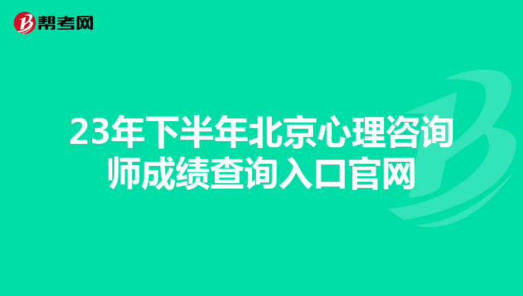 23年下半年北京心理咨询师成绩查询入口官网