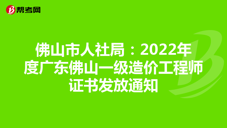 佛山市人社局：2022年度广东佛山一级造价工程师证书发放通知