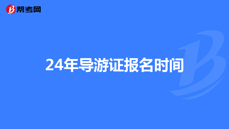 24年导游证报名时间