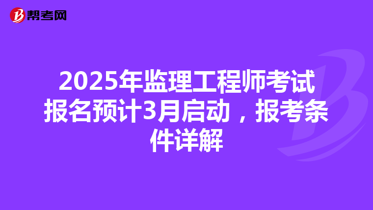 2025年监理工程师考试报名预计3月启动，报考条件详解