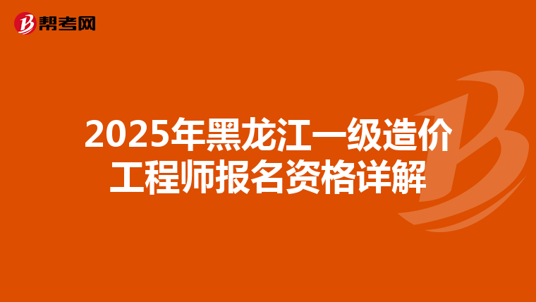 2025年黑龍江一級造價工程師報名資格詳解