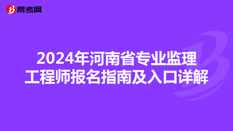 2024年河南省专业监理工程师报名指南及入口详解