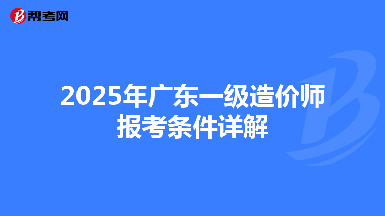 2025年广东一级造价师报考条件详解
