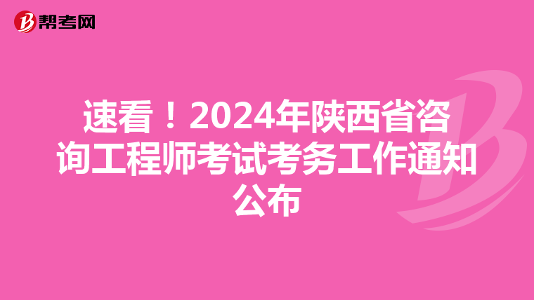 速看！2024年陕西省咨询工程师考试考务工作通知公布