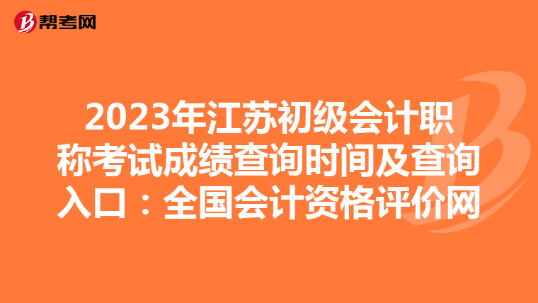 2023年江蘇初級會計職稱考試成績查詢時間及查詢?nèi)肟冢喝珖鴷嬞Y格評價網(wǎng)