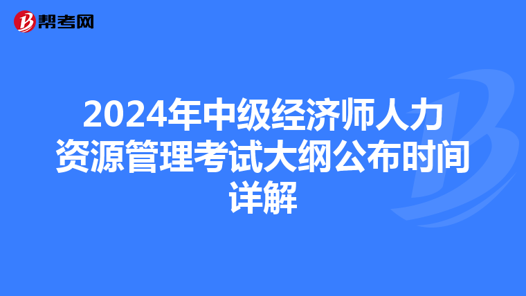 2024年中级经济师人力资源管理考试大纲公布时间详解