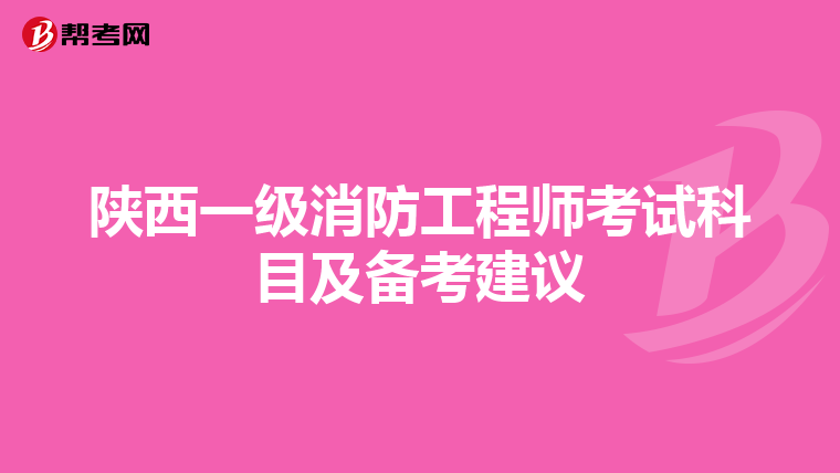 陕西一级消防工程师考试科目及备考建议