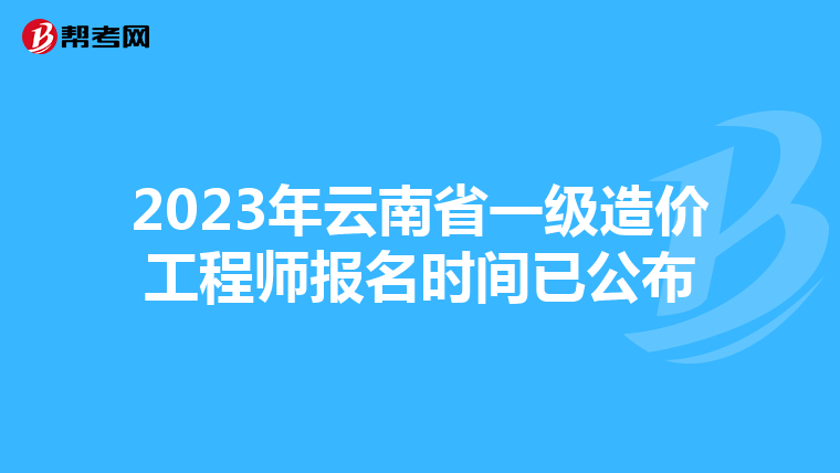 2023年云南省一级造价工程师报名时间已公布