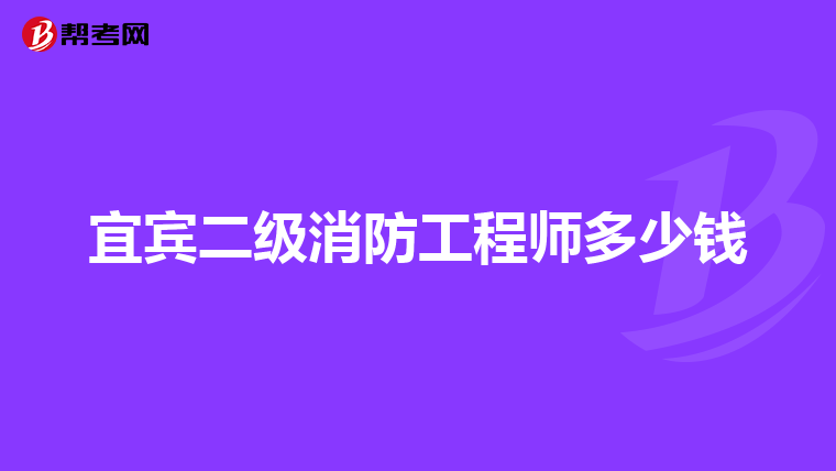 宜賓二級(jí)消防工程師多少錢(qián)