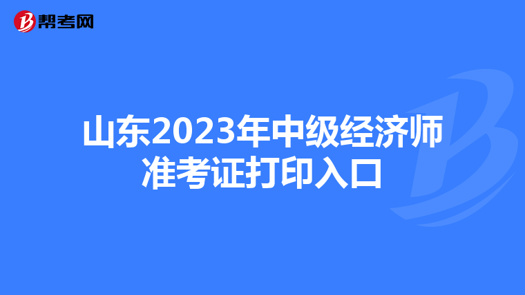 山东2023年中级经济师准考证打印入口