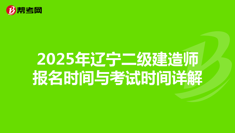 2025年辽宁二级建造师报名时间与考试时间详解